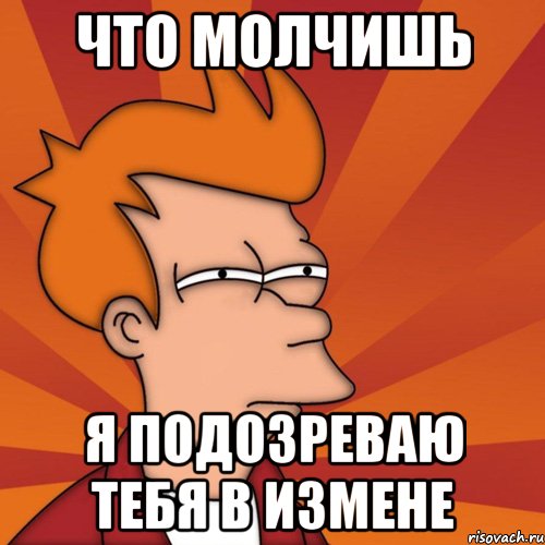 что молчишь я подозреваю тебя в измене, Мем Мне кажется или (Фрай Футурама)