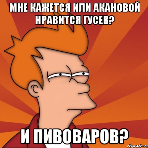 мне кажется или акановой нравится гусев? и пивоваров?, Мем Мне кажется или (Фрай Футурама)