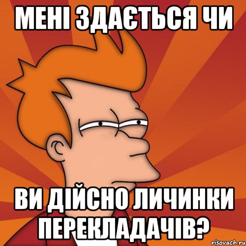 мені здається чи ви дійсно личинки перекладачів?, Мем Мне кажется или (Фрай Футурама)