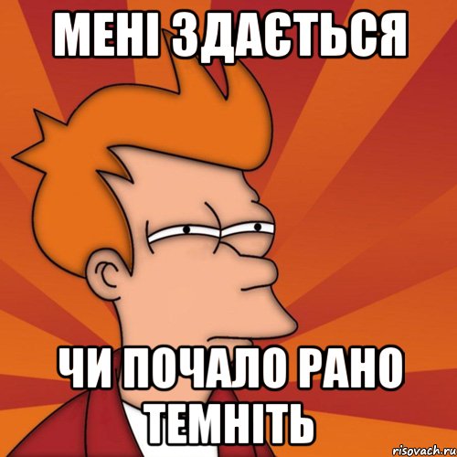 мені здається чи почало рано темніть, Мем Мне кажется или (Фрай Футурама)