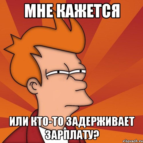 мне кажется или кто-то задерживает зарплату?, Мем Мне кажется или (Фрай Футурама)