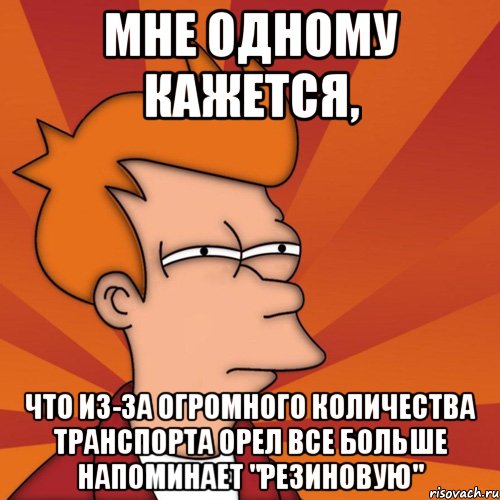 мне одному кажется, что из-за огромного количества транспорта орел все больше напоминает "резиновую", Мем Мне кажется или (Фрай Футурама)