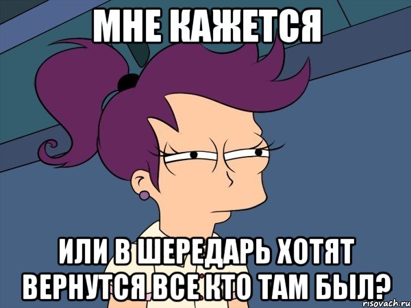 мне кажется или в шередарь хотят вернутся все кто там был?, Мем Мне кажется или (с Лилой)