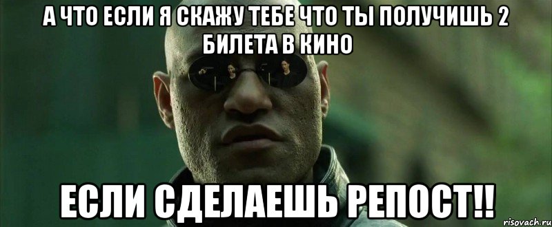 а что если я скажу тебе что ты получишь 2 билета в кино если сделаешь репост!!, Мем  морфеус