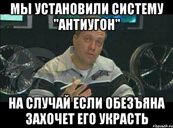 мы установили систему "антиугон" на случай если обезъяна захочет его украсть, Мем Монитор (тачка на прокачку)