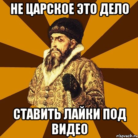 не царское это дело ставить лайки под видео, Мем Не царское это дело