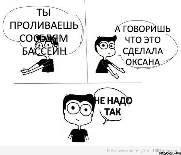 Ты проливаешь соседям бассейн А говоришь что это сделала Оксана не надо так, Комикс Не надо так (парень)