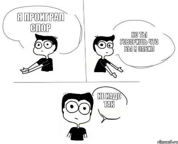 Я проиграл спор Но ты говоришь что бы я забил Не надо так, Комикс Не надо так (парень)