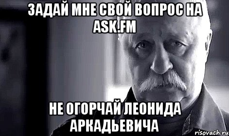 задай мне свой вопрос на ask.fm не огорчай леонида аркадьевича, Мем Не огорчай Леонида Аркадьевича