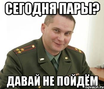 сегодня пары? давай не пойдём, Мем Военком (полковник)