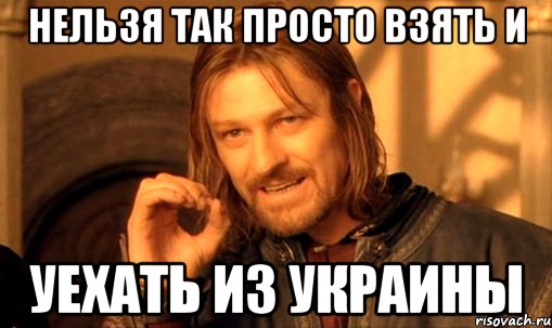 нельзя так просто взять и уехать из украины, Мем Нельзя просто так взять и (Боромир мем)