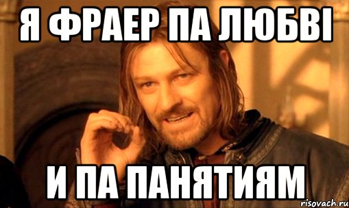 я фраер па любві и па панятиям, Мем Нельзя просто так взять и (Боромир мем)