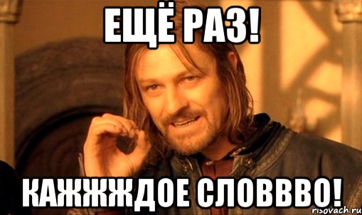 ещё раз! кажжждое словвво!, Мем Нельзя просто так взять и (Боромир мем)