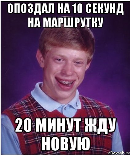 опоздал на 10 секунд на маршрутку 20 минут жду новую, Мем Неудачник Брайан