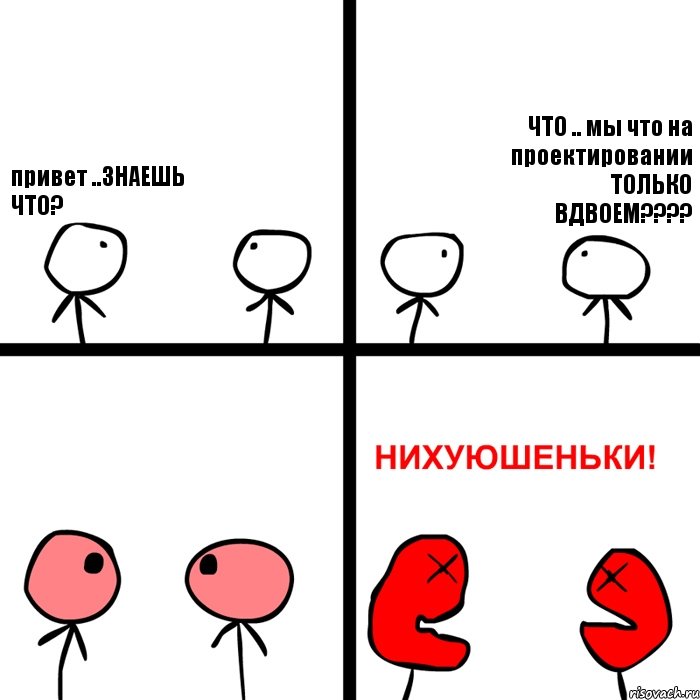 привет ..ЗНАЕШЬ ЧТО? ЧТО .. мы что на проектировании ТОЛЬКО ВДВОЕМ???, Комикс Нихуюшеньки