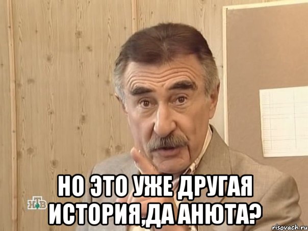  но это уже другая история,да анюта?, Мем Каневский (Но это уже совсем другая история)