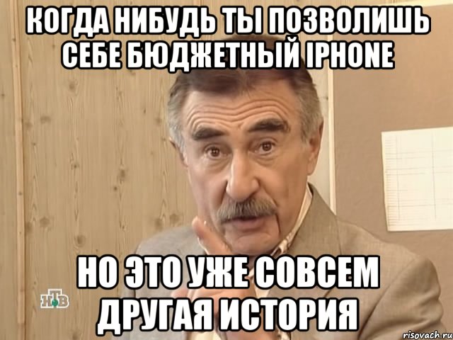 когда нибудь ты позволишь себе бюджетный iphone но это уже совсем другая история, Мем Каневский (Но это уже совсем другая история)