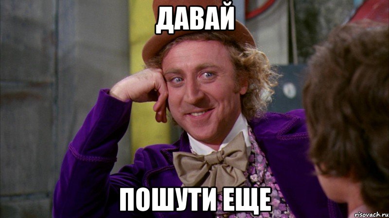 давай пошути еще, Мем Ну давай расскажи (Вилли Вонка)