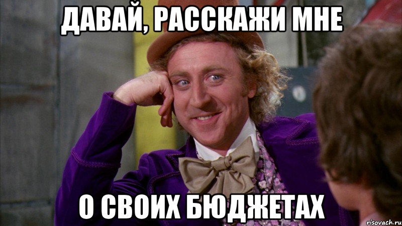 давай, расскажи мне о своих бюджетах, Мем Ну давай расскажи (Вилли Вонка)