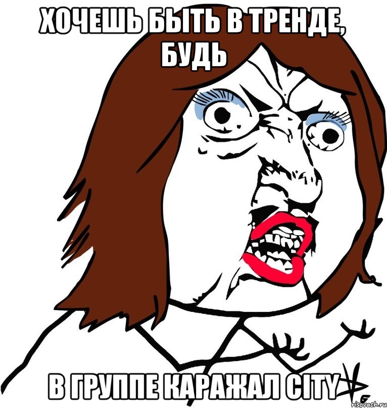 хочешь быть в тренде, будь в группе каражал city, Мем Ну почему (девушка)