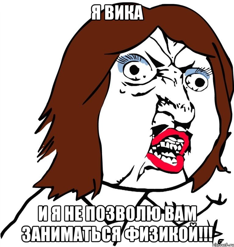 я вика и я не позволю вам заниматься физикой!!!, Мем Ну почему (девушка)