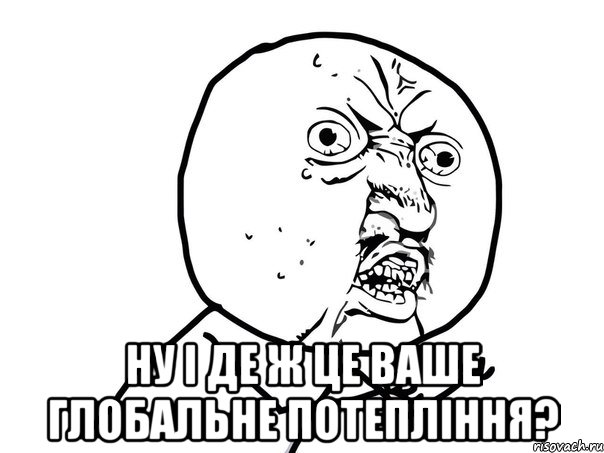  ну і де ж це ваше глобальне потепління?, Мем Ну почему (белый фон)