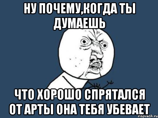 ну почему,когда ты думаешь что хорошо спрятался от арты она тебя убевает, Мем Ну почему