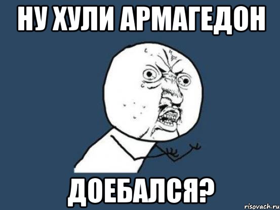 ну хули армагедон доебался?, Мем Ну почему