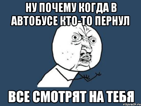 ну почему когда в автобусе кто-то пернул все смотрят на тебя, Мем Ну почему