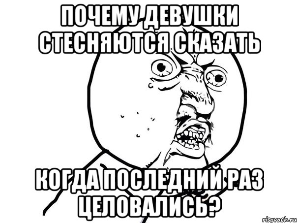 почему девушки стесняются сказать когда последний раз целовались?, Мем Ну почему (белый фон)