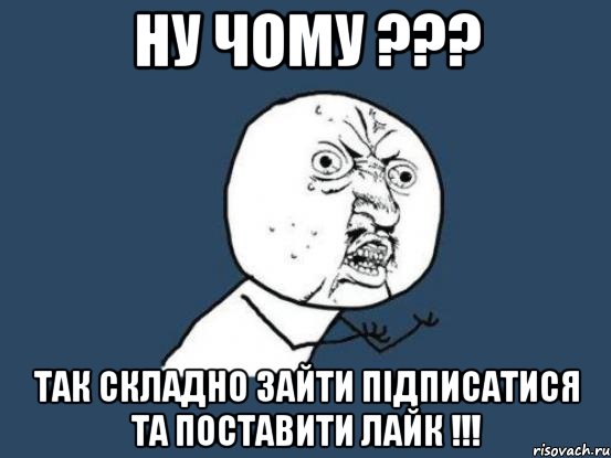 ну чому ??? так складно зайти підписатися та поставити лайк !!!, Мем Ну почему