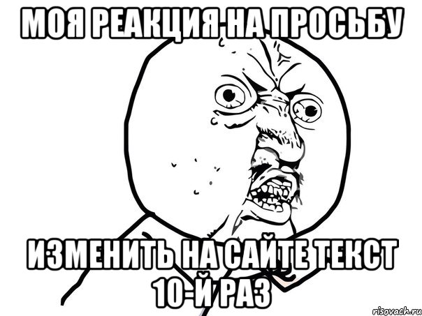 моя реакция на просьбу изменить на сайте текст 10-й раз, Мем Ну почему (белый фон)