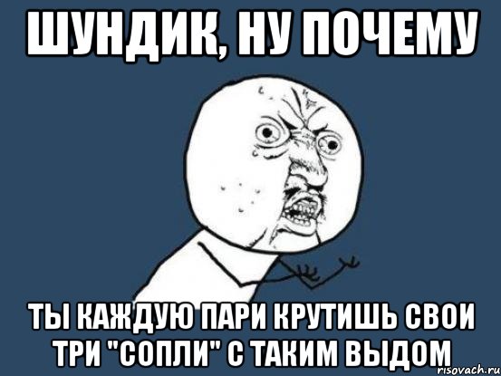 шундик, ну почему ты каждую пари крутишь свои три "сопли" с таким выдом, Мем Ну почему