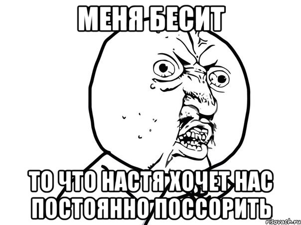 меня бесит то что настя хочет нас постоянно поссорить, Мем Ну почему (белый фон)