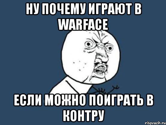 ну почему играют в warface если можно поиграть в контру, Мем Ну почему