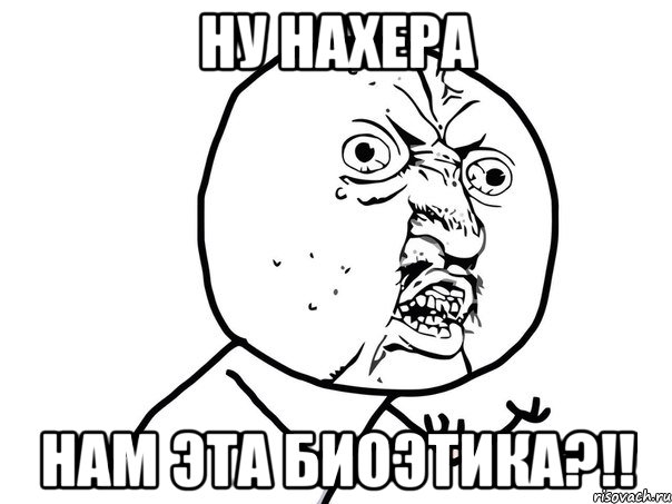 ну нахера нам эта биоэтика?!!, Мем Ну почему (белый фон)