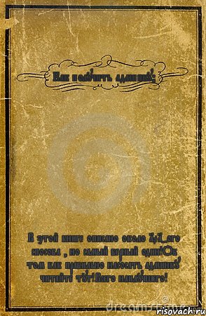 Как получить админку? В этой книге описано около 101-ого способа , но самый верный один!Об том как правильно насосать админку читайте тут!Всего наилучшего!, Комикс обложка книги