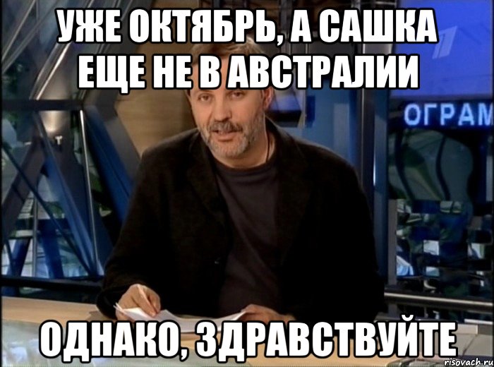 уже октябрь, а сашка еще не в австралии однако, здравствуйте, Мем Однако Здравствуйте