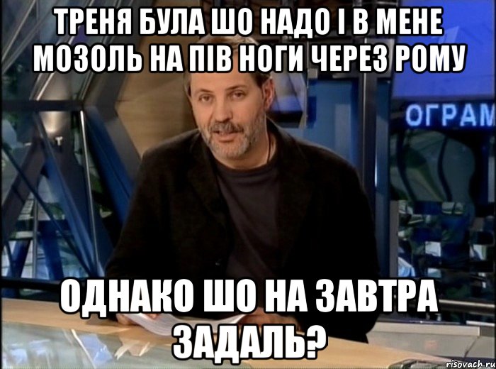 треня була шо надо і в мене мозоль на пів ноги через рому однако шо на завтра задаль?, Мем Однако Здравствуйте