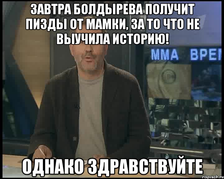 завтра болдырева получит пизды от мамки, за то что не выучила историю! однако здравствуйте, Мем Однако Здравствуйте