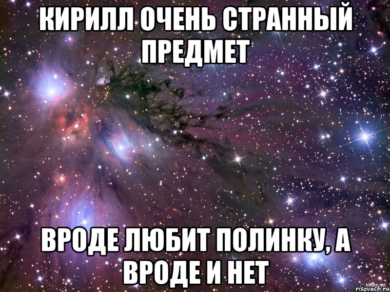 кирилл очень странный предмет вроде любит полинку, а вроде и нет, Мем Космос