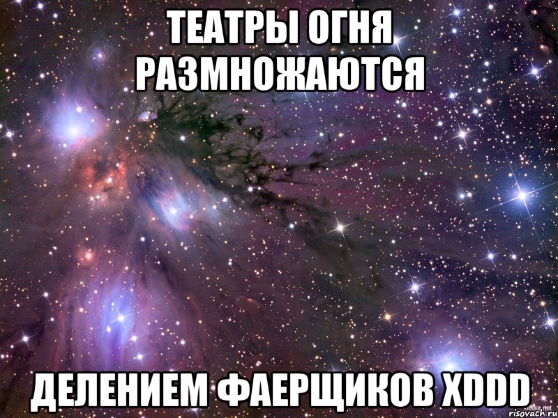 театры огня размножаются делением фаерщиков xddd, Мем Космос