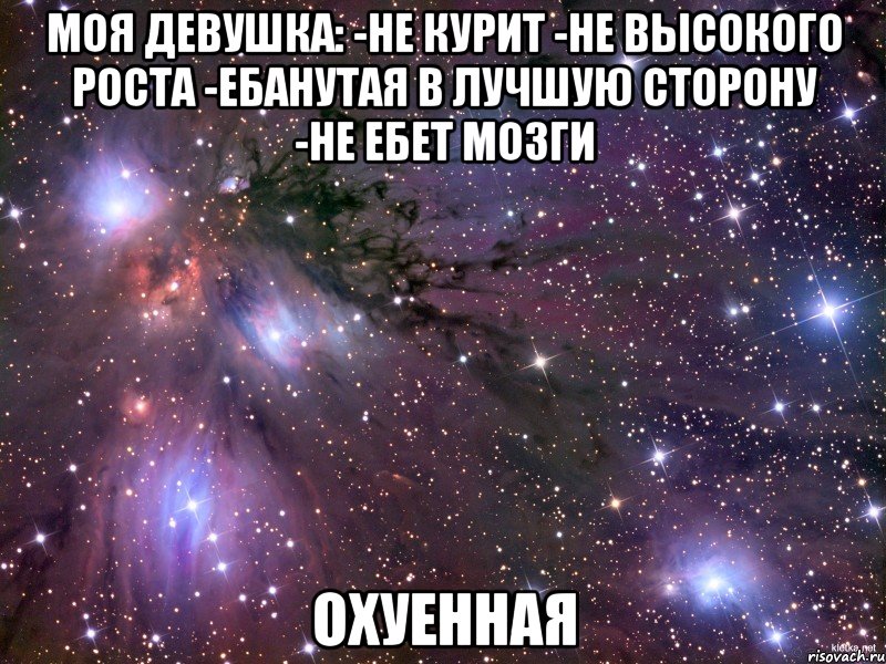 моя девушка: -не курит -не высокого роста -ебанутая в лучшую сторону -не ебет мозги охуенная, Мем Космос