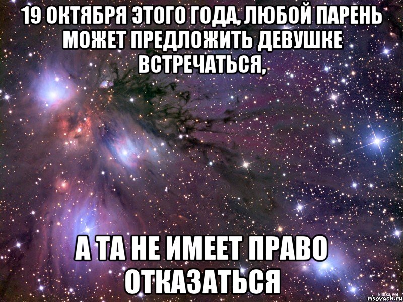 19 октября этого года, любой парень может предложить девушке встречаться, а та не имеет право отказаться, Мем Космос