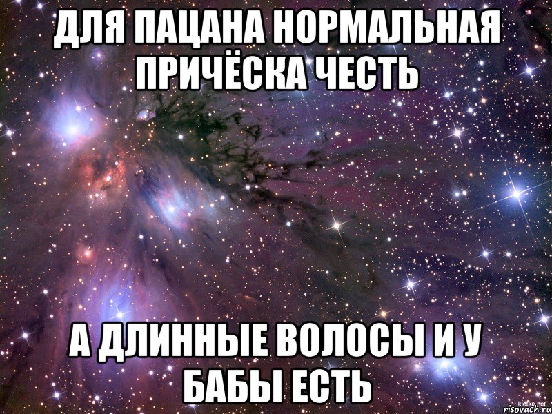 для пацана нормальная причёска честь а длинные волосы и у бабы есть, Мем Космос