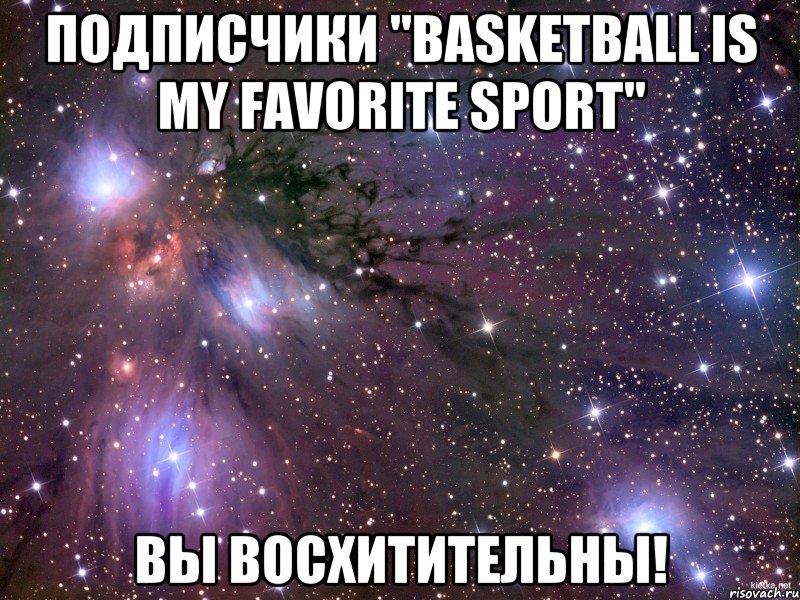 подписчики "basketball is my favorite sport" вы восхитительны!, Мем Космос