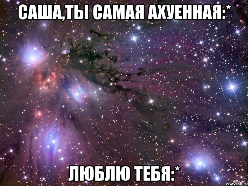 саша,ты самая ахуенная:* люблю тебя:*, Мем Космос