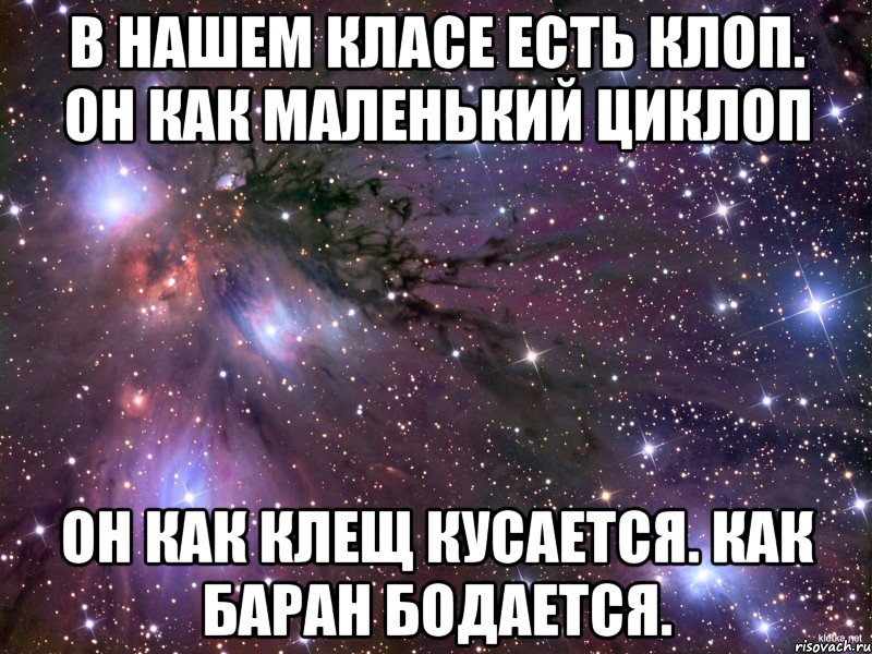 в нашем класе есть клоп. он как маленький циклоп он как клещ кусается. как баран бодается., Мем Космос