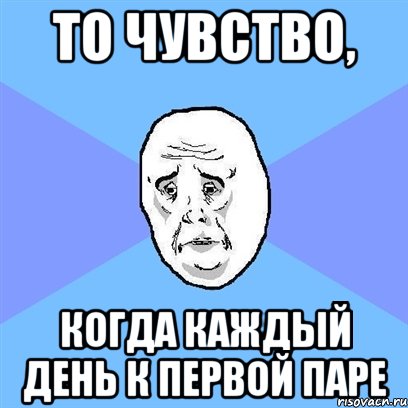 то чувство, когда каждый день к первой паре, Мем Okay face