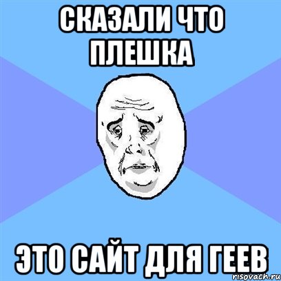 сказали что плешка это сайт для геев, Мем Okay face